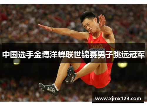 中国选手金博洋蝉联世锦赛男子跳远冠军
